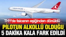 THY’de facianın eşiğinden dönüldü: Pilotun alkollü olduğu 5 dakika kala fark edildi