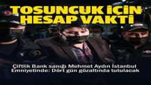'Tosuncuk' lakaplı Mehmet Aydın İstanbul Emniyeti'ne getirildi