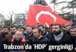 Trabzon'da tehlikeli gerginlik
