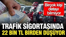 Trafik sigortasında 22 bin TL birden düşüyor: Birçok kişi detayı bilmiyor