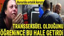 Transseksüel olduğunu öğrenince bu hale getirdi