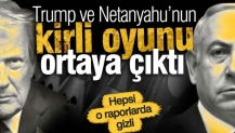 Trump ve Netanyahu’nun kirli oyunu ortaya çıktı! Hepsi o raporlarda gizli