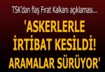 TSK'dan flaş açıklama: İki asker ile irtibat kesildi