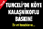 Tunceli'de köye kalaşnikoflu saldırı!