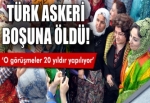 Türk askeri boşuna öldü!