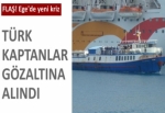 Türk kaptanlar göz altına alındı