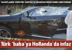 Türk mafya babası Hollanda'da infaz edildi