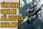Türk savaş uçakları acil koduyla havalandı