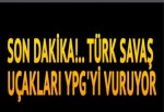 Türk uçakları YPG'yi vuruyor