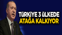 Türkiye 3 ülkede atağa kalkıyor