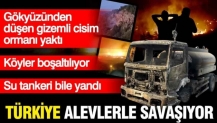 Türkiye alevlerle savaşıyor: Köyler boşaltılıyor, su tankeri bile yandı