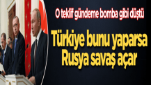 Türkiye bunu yaparsa Rusya savaş açar
