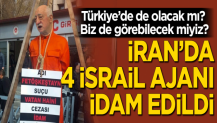 Türkiye’de de olacak mı? 4 İsrail ajanı idam edildi