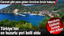 Türkiye’de en huzurlu yeri belli oldu. Bavulunu toplayan buraya akın ediyor.