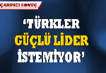 Türkiye demokrasiyi güçlü lidere tercih ediyor