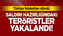 Türkiye felaketten döndü! Saldırı hazırlığındaki teröristler yakalandı