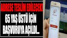 Türkiye genelinde başvuruya açıldı: 65 yaş üstüne adrese teslim e-Devlet şifresi
