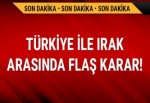 Türkiye ile Irak arasında flaş karar!