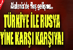 Türkiye ile Rusya yine karşı karşıya! Akdeniz'de flaş gelişme...