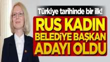 Türkiye tarihinde bir ilk! Rus kadın belediye başkan adayı oldu