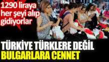 Türkiye Türklere değil Bulgarlara cennet.