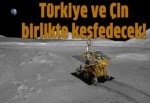 'Türkiye ve Çin, Ay’ı beraber keşfedecek'