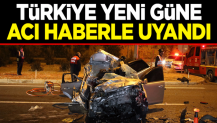 Türkiye yeni güne acı haberle uyandı