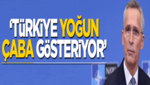 "Türkiye yoğun çaba gösteriyor"