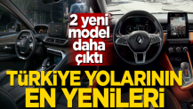 Türkiye yollarının en yenileri! İki model daha çıktı