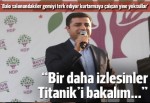 Türkiye'de Titanik'in batırılmasına izin vermeyeceğiz