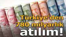 Türkiye'den 780 milyarlık atılım