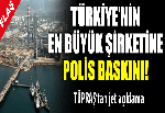 Türkiye'nin en büyük şirketine polis baskını!