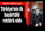 Türkiye'nin ilk başörtülü rektörü oldu