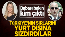 Türkiye'nin sırlarını yurt dışına sızdırdılar! Babası bakın kim çıktı