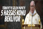 Türkiye'ye gelecek olan Papa'yı bekleyen 5 hassas konu