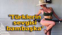'Türklerin sevgisi bambaşka'