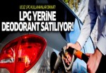Ucuz LPG diye deodorant satıyorlar