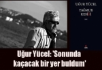 Uğur Yücel: 'Sonunda kaçacak bir yer buldum'