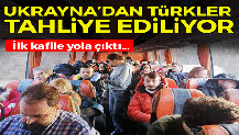 Ukrayna'daki Türklerin tahliyesi başladı! İlk kafile yola çıktı