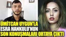 Ümitcan Uygun'la Esra Hankulu'nun son konuşmaları ortaya çıktı