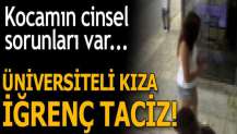 Üniversiteli kıza iğrenç taciz! Kocamın cinsel sorunları var...