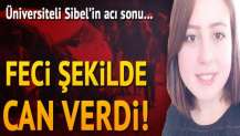 Üniversiteli Sibel'in acı ölümü...