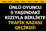 Ünlü oyuncu trafik kazası geçirdi