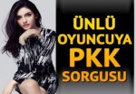Ünlü oyuncuya PKK sorgusu