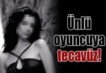 Ünlü oyuncuya tecavüz!