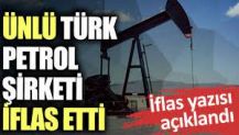 Ünlü Türk petrol şirketi iflas etti. İflas yazısı açıklandı