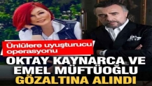 Ünlülere uyuşturucu operasyonu: Oktay Kaynarca ve Emel Müftüoğlu gözaltına alındı