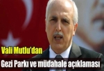 Vali Mutlu'dan Gezi Parkı ve müdahale açıklaması
