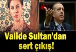 Valide Sultan'tan Başbakan'a yanıt!