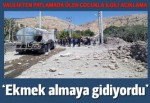 Valilik: Ölen çocuk ekmek almaya gidiyordu